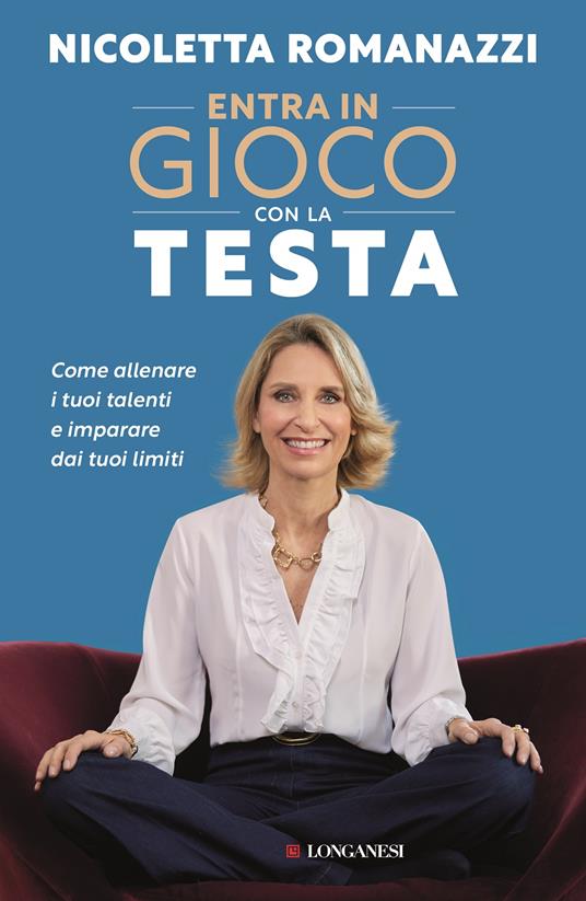 Nicoletta Romanazzi Entra in gioco con la testa. Come allenare i tuoi talenti e imparare dai tuoi limiti